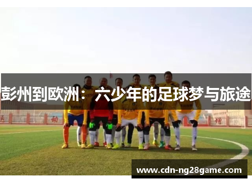 彭州到欧洲：六少年的足球梦与旅途