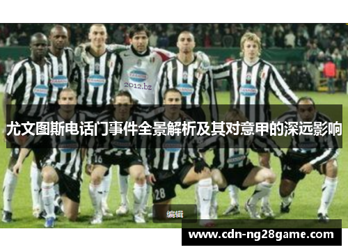 尤文图斯电话门事件全景解析及其对意甲的深远影响