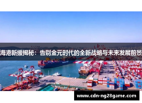 海港新援揭秘：告别金元时代的全新战略与未来发展前景