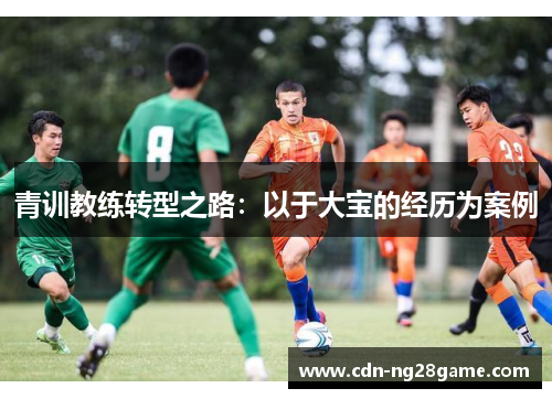 青训教练转型之路:以于大宝的经历为案例 青训教练转型之路:以于大宝的经历为案例