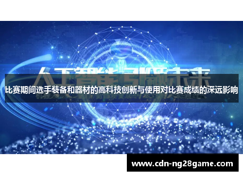 比赛期间选手装备和器材的高科技创新与使用对比赛成绩的深远影响