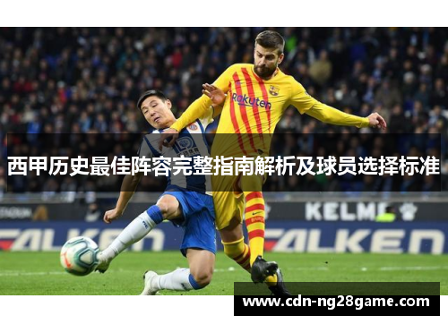 西甲历史最佳阵容完整指南解析及球员选择标准